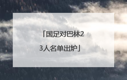 国足对巴林23人名单出炉