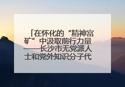 在怀化的“精神富矿”中汲取前行力量——长沙市无党派人士和党外知识分子代表人士培训班在怀化圆满举办
