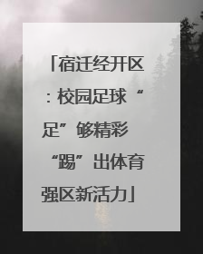 宿迁经开区：校园足球“足”够精彩 “踢”出体育强区新活力