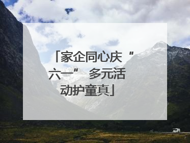 家企同心庆“六一” 多元活动护童真