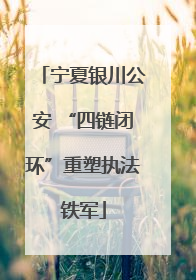 宁夏银川公安 “四链闭环”重塑执法铁军