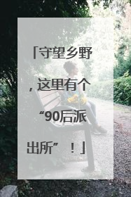 守望乡野，这里有个“90后派出所”！
