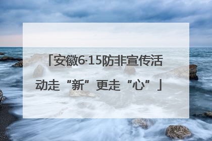 安徽6·15防非宣传活动走“新”更走“心”