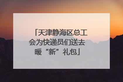 天津静海区总工会为快递员们送去暖“新”礼包