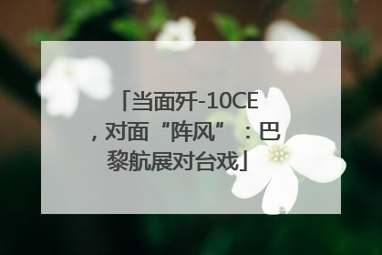 当面歼-10CE，对面“阵风”：巴黎航展对台戏