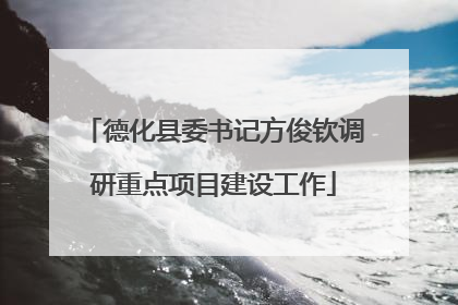 德化县委书记方俊钦调研重点项目建设工作