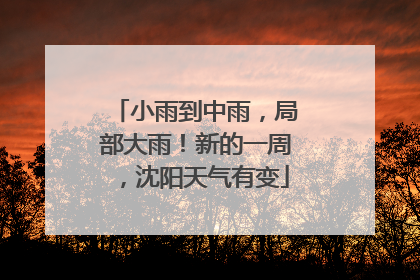 小雨到中雨，局部大雨！新的一周，沈阳天气有变
