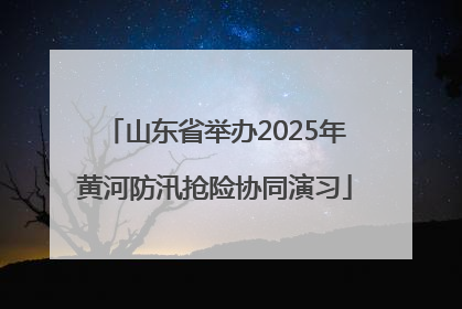 山东省举办2025年黄河防汛抢险协同演习