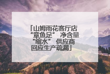 山姆雨花客厅店 “章鱼足” 净含量 “缩水” 供应商回应生产疏漏