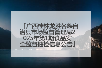 广西桂林龙胜各族自治县市场监督管理局2025年第1期食品安全监督抽检信息公告