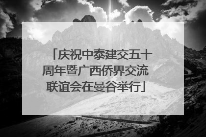 庆祝中泰建交五十周年暨广西侨界交流联谊会在曼谷举行