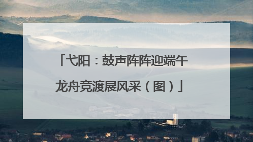 弋阳：鼓声阵阵迎端午 龙舟竞渡展风采（图）