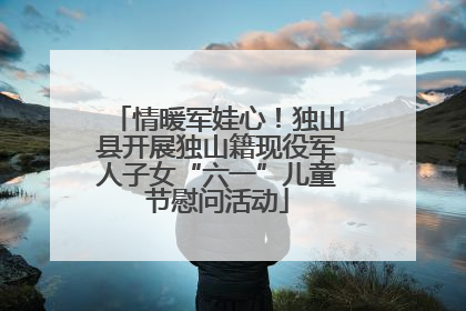情暖军娃心！独山县开展独山籍现役军人子女“六一”儿童节慰问活动