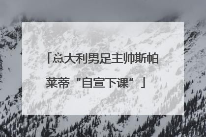 意大利男足主帅斯帕莱蒂“自宣下课”