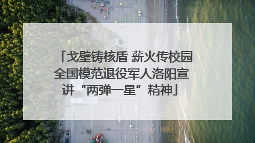 戈壁铸核盾 薪火传校园 全国模范退役军人洛阳宣讲“两弹一星”精神