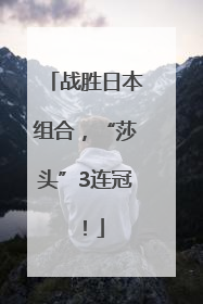战胜日本组合，“莎头”3连冠！
