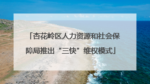 杏花岭区人力资源和社会保障局推出“三快”维权模式
