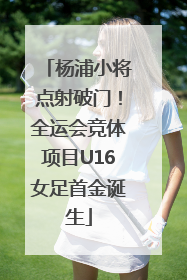 杨浦小将点射破门！全运会竞体项目U16女足首金诞生