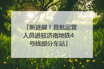 新进展！首批运营人员进驻济南地铁4号线部分车站