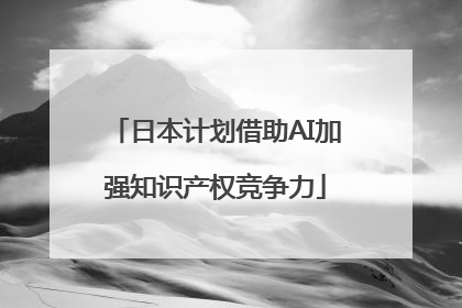日本计划借助AI加强知识产权竞争力