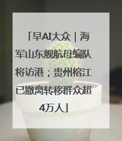 早AI大众｜海军山东舰航母编队将访港；贵州榕江已撤离转移群众超4万人