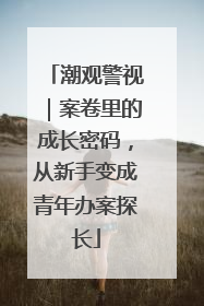 潮观警视｜案卷里的成长密码，从新手变成青年办案探长