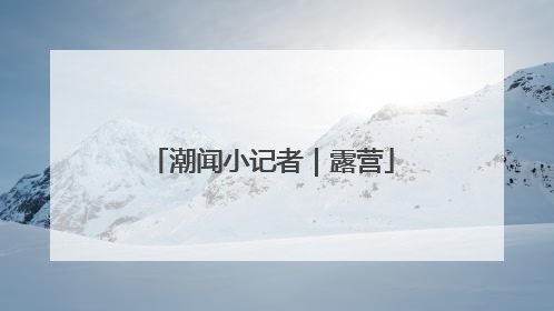 潮闻小记者｜露营