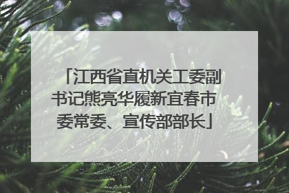 江西省直机关工委副书记熊亮华履新宜春市委常委、宣传部部长