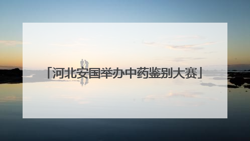 河北安国举办中药鉴别大赛