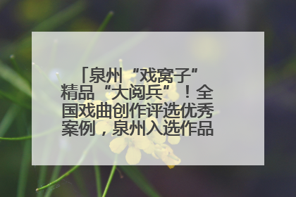 泉州“戏窝子” 精品“大阅兵”！全国戏曲创作评选优秀案例，泉州入选作品数在地级市中最多