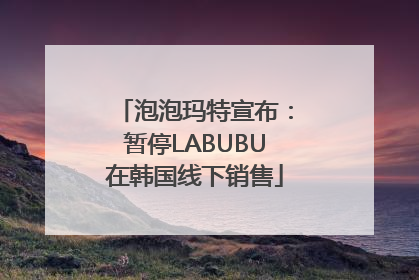泡泡玛特宣布：暂停LABUBU在韩国线下销售