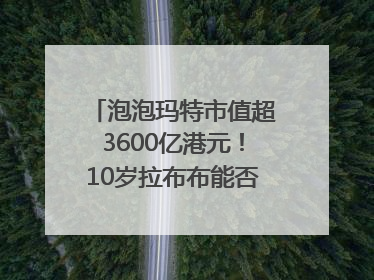泡泡玛特市值超3600亿港元！10岁拉布布能否延续“哪吒”神话？｜热财经
