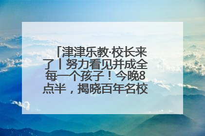 津津乐教·校长来了丨努力看见并成全每一个孩子！今晚8点半，揭晓百年名校雅礼中学育人密码