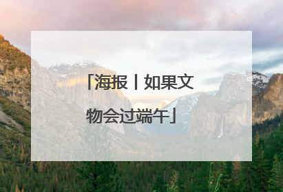 海报丨如果文物会过端午