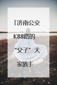济南公交K88路的“父子”大家族