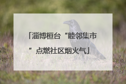 淄博桓台“睦邻集市”点燃社区烟火气