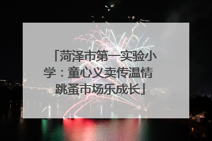 菏泽市第一实验小学：童心义卖传温情 跳蚤市场乐成长