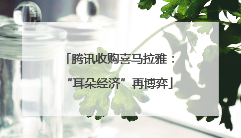 腾讯收购喜马拉雅：“耳朵经济”再博弈