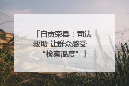 自贡荣县：司法救助 让群众感受“检察温度”