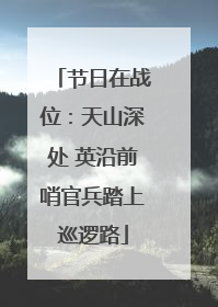 节日在战位：天山深处 英沿前哨官兵踏上巡逻路