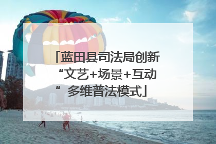 蓝田县司法局创新“文艺+场景+互动”多维普法模式