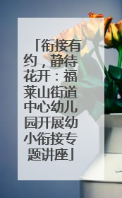 衔接有约，静待花开：福莱山街道中心幼儿园开展幼小衔接专题讲座