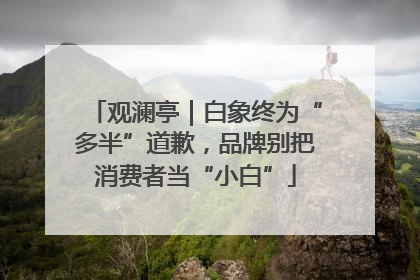 观澜亭｜白象终为“多半”道歉，品牌别把消费者当“小白”
