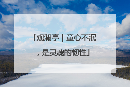 观澜亭｜童心不泯，是灵魂的韧性