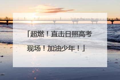 超燃！直击日照高考现场！加油少年！