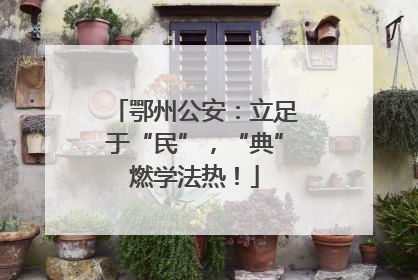鄂州公安：立足于“民”，“典”燃学法热！