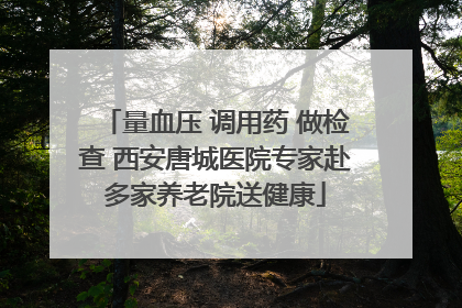 量血压 调用药 做检查 西安唐城医院专家赴多家养老院送健康