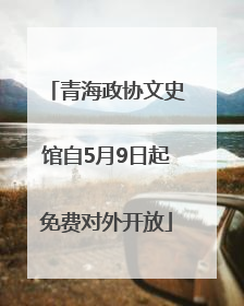 青海政协文史馆自5月9日起免费对外开放