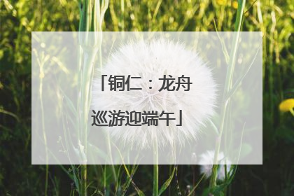 铜仁：龙舟巡游迎端午
