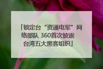 锁定台“资通电军”网络部队 360首次披露台湾五大黑客组织